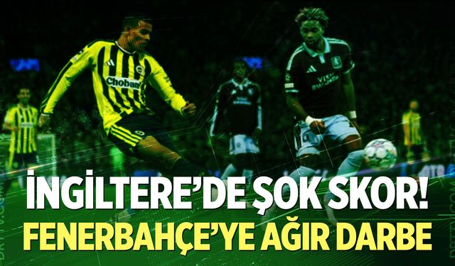 Fenerbahçe’ye İngiltere’de Ağır Darbe