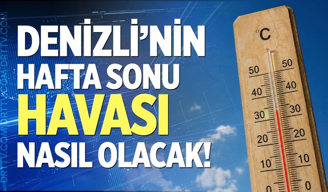 Denizli’nin Hafta Sonu Havası Nasıl Olacak!