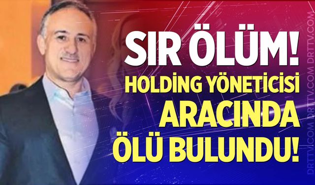 Holding yöneticisi aracında ölü bulundu!