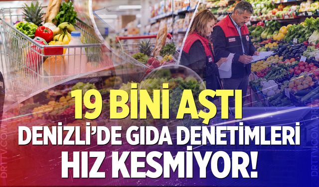 Denizli’de gıda denetimlerinde dikkat çeken rakam!