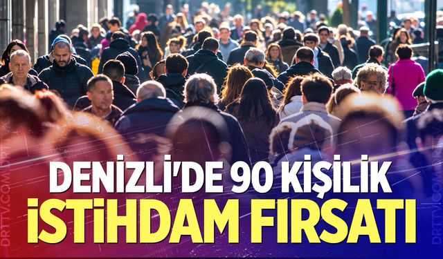 Denizli'de 90 Kişilik İstihdam Fırsatı