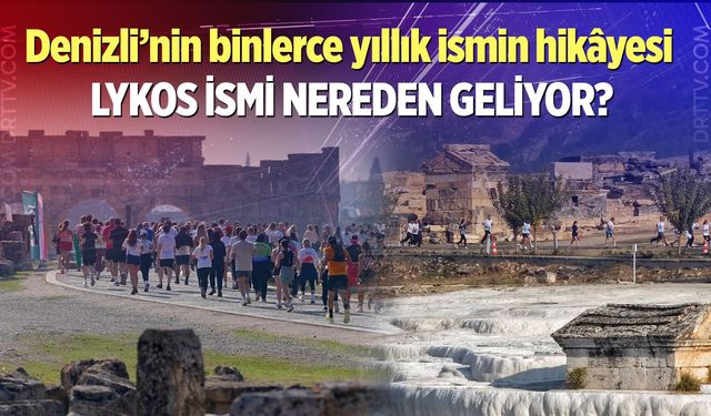 Lykos ismi nereden geliyor? Denizli’nin binlerce yıllık tarihine uzanan ismin hikâyesi