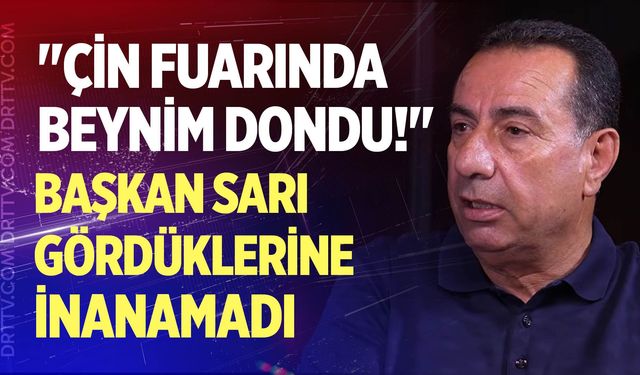 MAKSİAD Başkanı Mehmet Sarı; "Çin fuarında beynim dondu!"