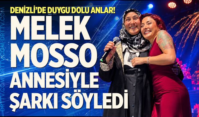 Denizli’de Duygu Dolu Anlar! Melek Mosso Annesiyle Şarkı Söyledi