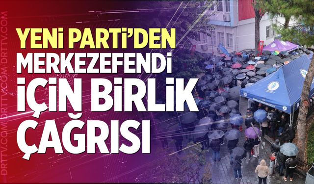YENİ Parti’den Merkezefendi İçin Birlik Çağrısı