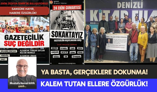 YA BASTA, GERÇEKLERE DOKUNMA! KALEM TUTAN ELLERE ÖZGÜRLÜK!