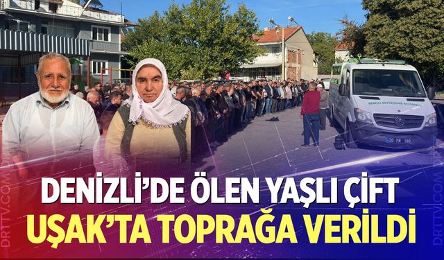 Denizli’de Ölen Yaşlı Çift Uşak’ta Toprağa Verildi