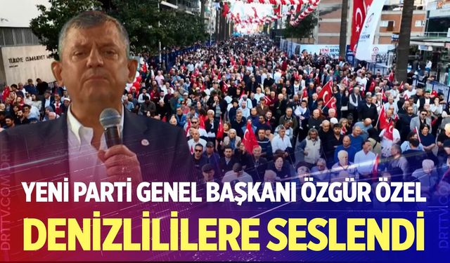 Yeni Parti Genel Başkanı Özgür Özel Denizlililere Seslendi