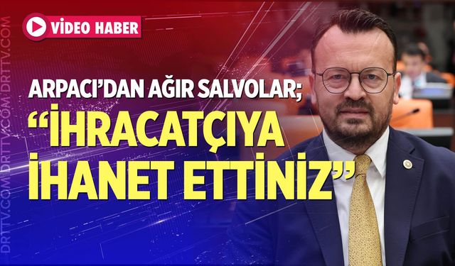 YENİ Partili Şeref Arpacı: “Ticaret Bakanı ihracatçıya açıkça yalan söyledi”