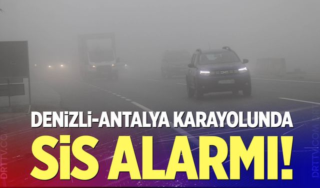 Denizli-Antalya karayolunda yoğun sis sürücülere zor anlar yaşattı