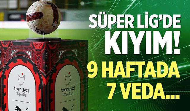Süper Lig'de 7 veda!