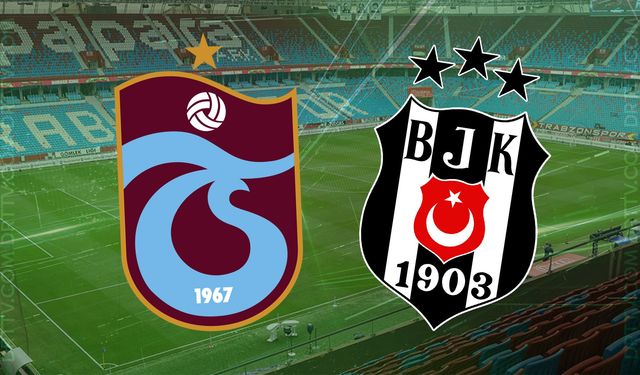 Trabzonspor - Beşiktaş maçı ne zaman, saat kaçta? İşte detaylar…