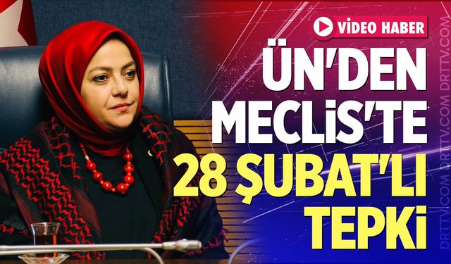 Ün'den Meclis'te 28 Şubat'lı tepki