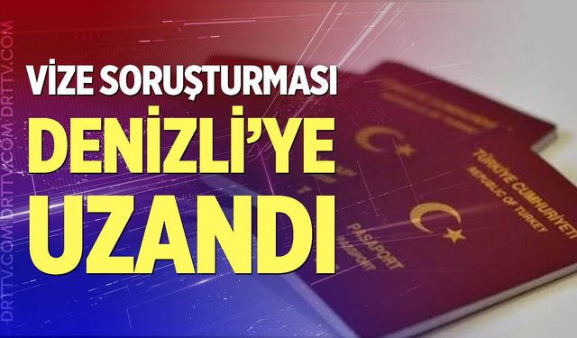 Vize soruşturması Denizli'ye uzandı