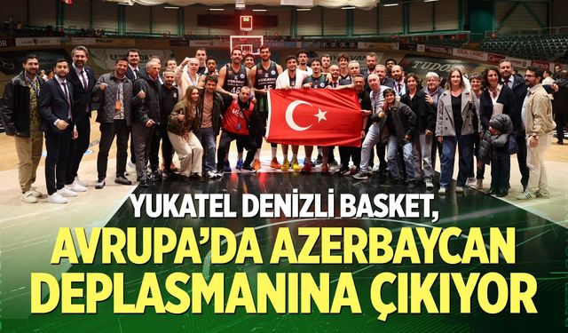Yukatel Denizli Basket, Avrupa’da Azerbaycan Deplasmanına Çıkıyor