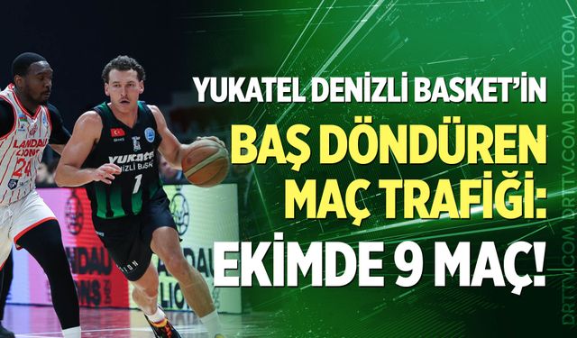 Yukatel Denizli Basket’in Baş Döndüren Maç Trafiği: Ekimde 9 Maç!