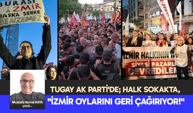 TUGAY AK PARTİ'DE; HALK SOKAKTA, "İZMİR OYLARINI GERİ ÇAĞIRIYOR!"