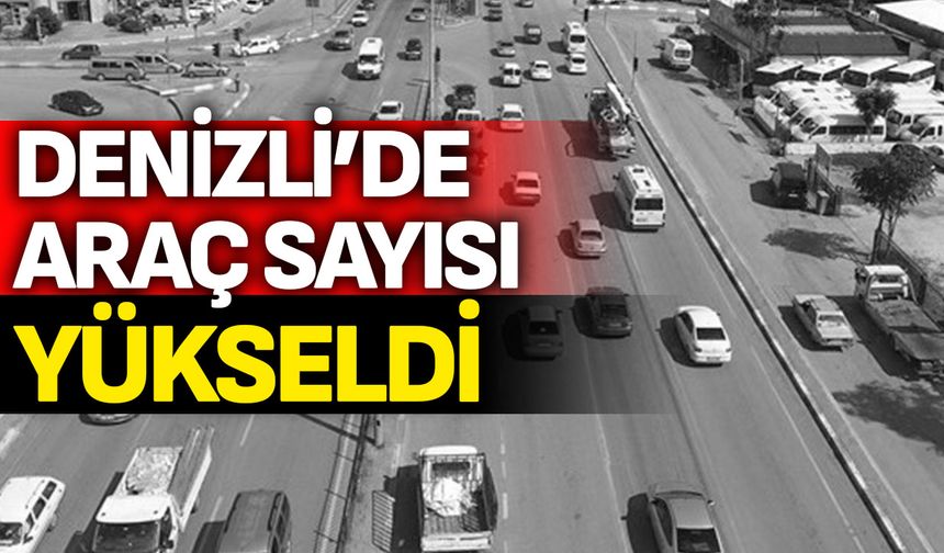 Denizli'de araç sayısı yükseldi