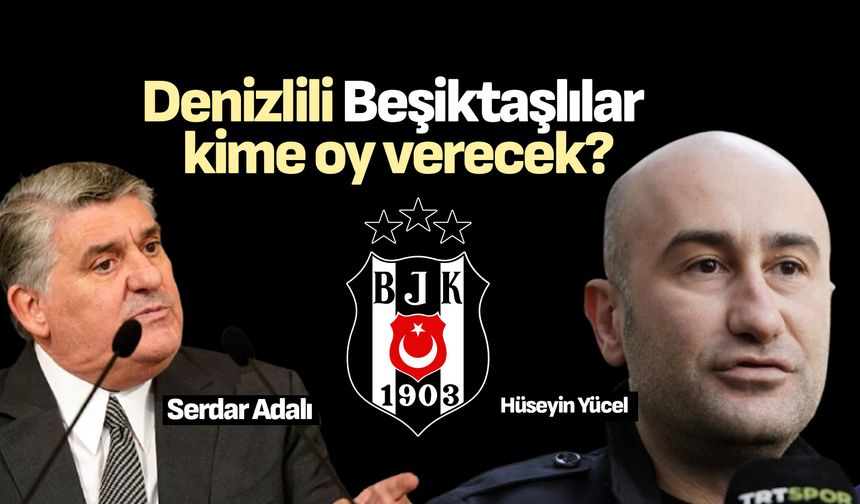 Denizlili Beşiktaşlılar kime oy verecek?