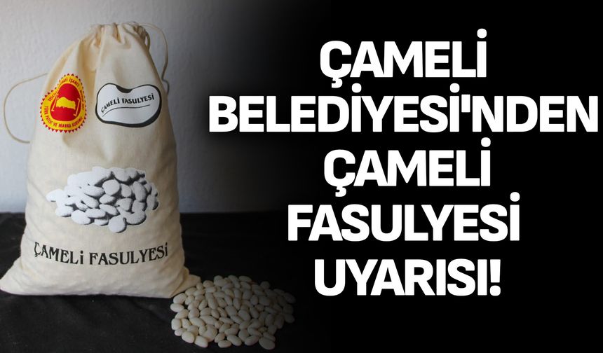 Çameli Belediyesi'nden Çameli Fasulyesi Uyarısı!