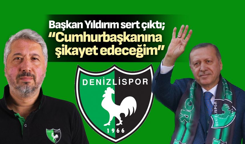 Başkan Yıldırım; “Cumhurbaşkanına şikâyet edeceğim”