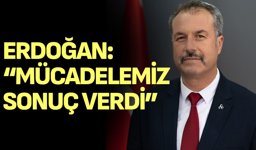 Erdoğan: “Mücadelemiz Sonuç Verdi”