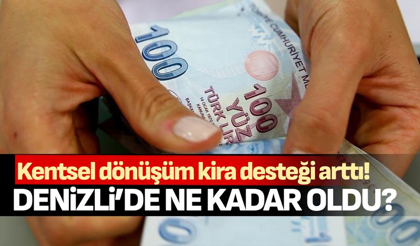 Denizli’de kentsel dönüşüm kira yardımı arttı!