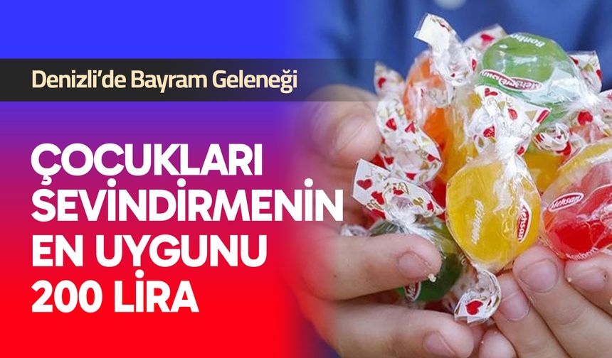 Denizli’de Bayram Geleneği: Çocukları Sevindirmenin En Uygunu 200 Lira