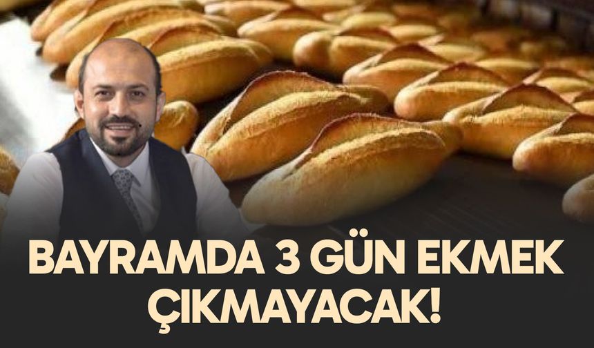 Bayramda 3 gün ekmek çıkmayacak!