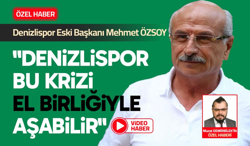 Mehmet Özsoy: "Denizlispor Bu Krizi El Birliğiyle Aşabilir"