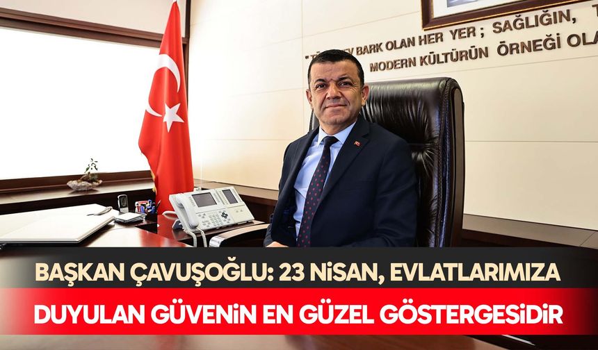 Başkan Çavuşoğlu: 23 Nisan, evlatlarımıza duyulan güvenin en güzel göstergesidir