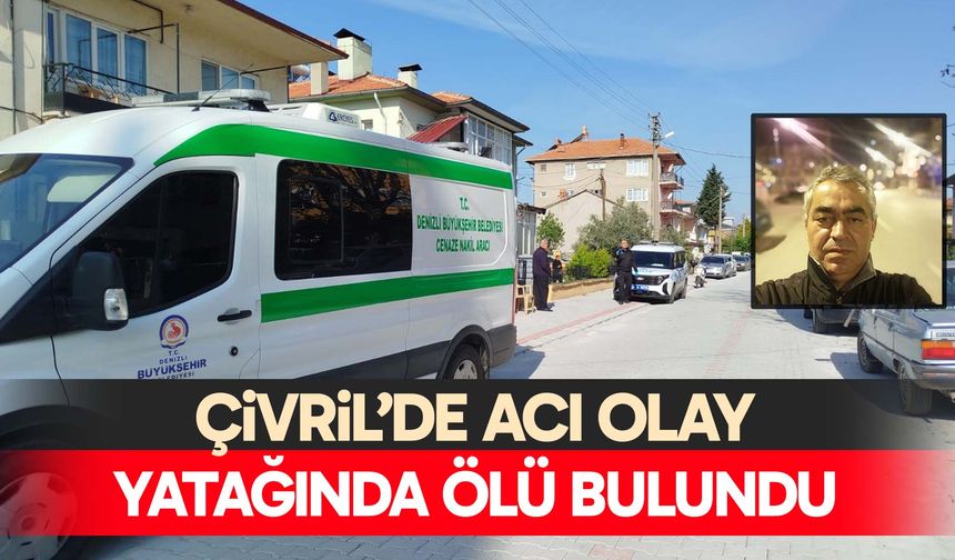 Çivril’de acı olay: Yatağında ölü bulundu