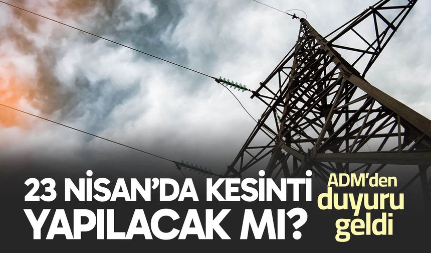 Denizli’de 23 Nisan’da elektrikler kesilecek mi?