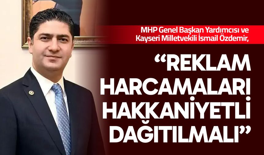MHP’li Özdemir: “Reklam Harcamaları Hakkaniyetli Dağıtılmalı”
