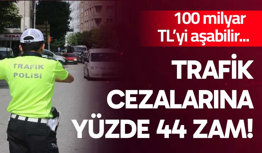 Trafik cezalarına yüzde 44 zam! 100 milyar TL’yi aşabilir...