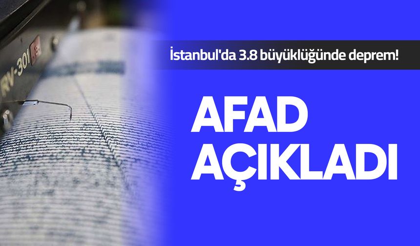 İstanbul'da 3.8 büyüklüğünde deprem!