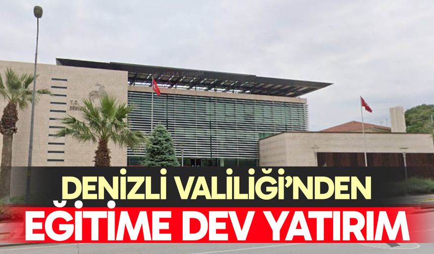 Denizli Valiliği’nden eğitime dev yatırım