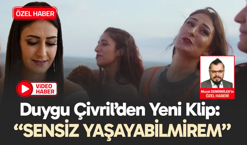 Duygu Çivril’den Yeni Klip: “Sensiz Yaşayabilmirem”