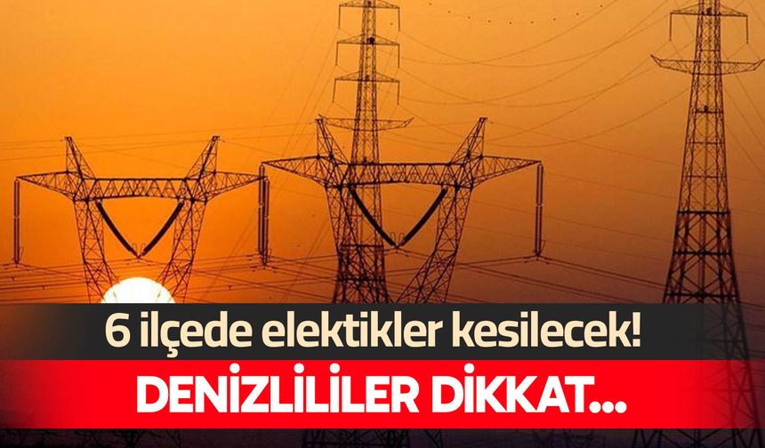 6 ilçede elektrikler kesilecek! 14 Mayıs 2025
