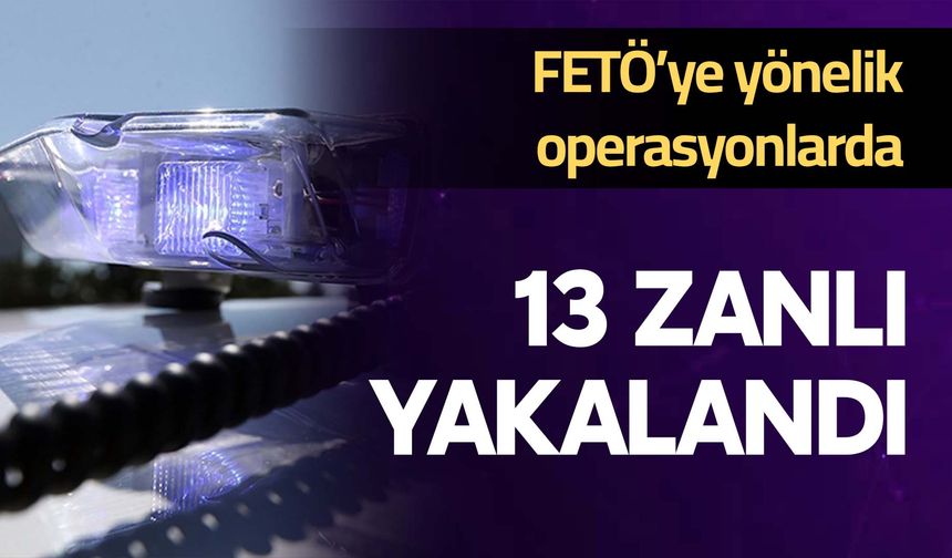FETÖ operasyonunda 13 zanlı yakalandı