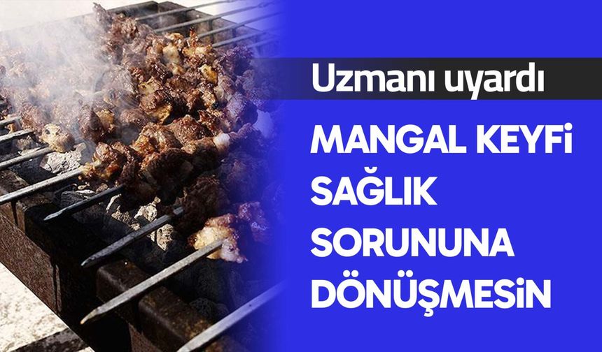 Uzmanı uyardı: Mangal keyfi sağlık sorununa dönüşmesin