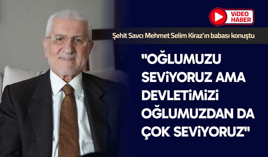 Şehit Savcı Mehmet Selim Kiraz'ın babası : "Oğlumuzu seviyoruz ama devletimizi oğlumuzdan da çok seviyoruz"