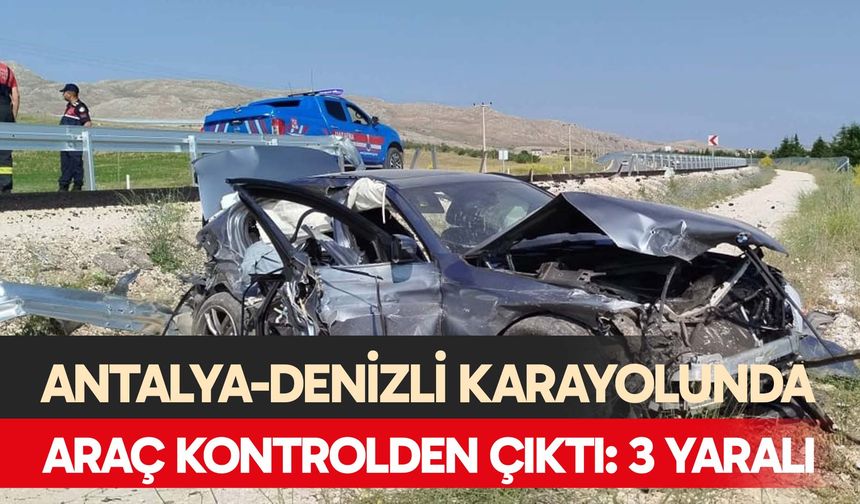 Antalya-Denizli karayolunda kontrolden çıkan otomobil şarampole düştü,3 yaralı