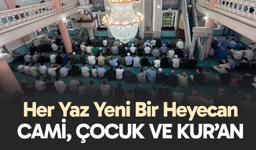 Her Yaz Yeni Bir Heyecan: Cami, Çocuk ve Kur’an
