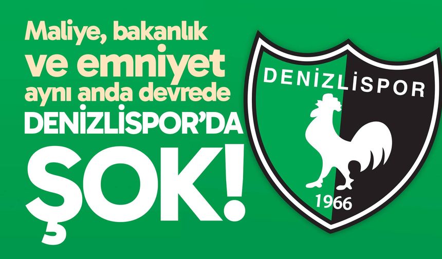 Denizlispor’da şok! Maliye, bakanlık ve emniyet aynı anda devrede