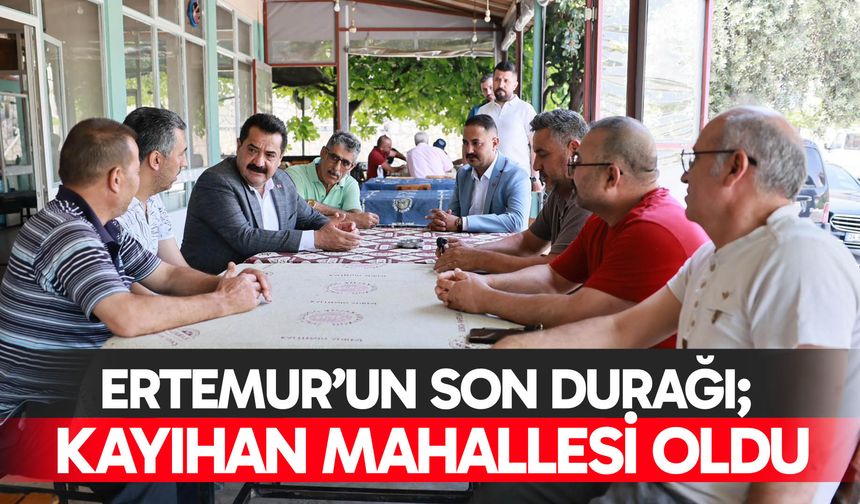 Ertemur’un son durağı; Kayıhan Mahallesi oldu