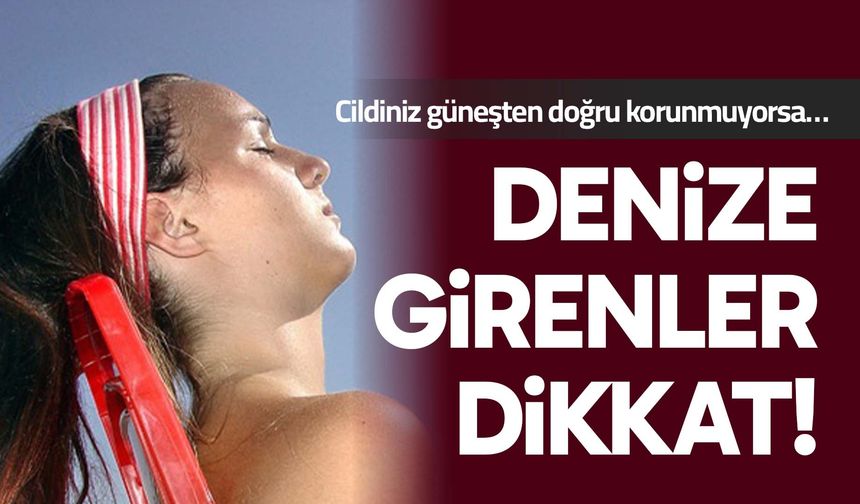 Denize girenler dikkat!
