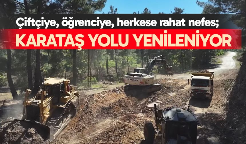 Çiftçiye, öğrenciye, herkese rahat nefes; Karataş yolu yenileniyor