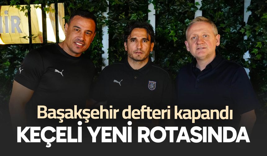 Mustafa Keçeli yeni rotasında: Başakşehir defteri kapandı