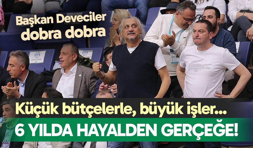 6 yılda hayalden gerçeğe; Başkan Deveciler’den flaş açıklamalar